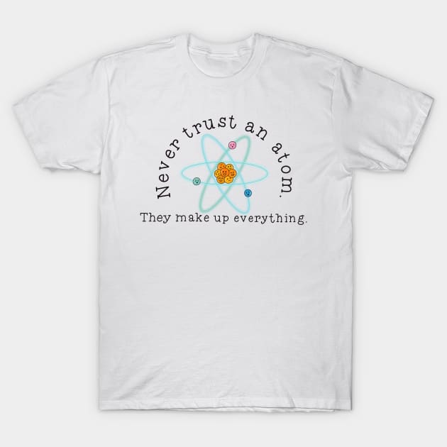 Never Trust An Atom T-Shirt by The Paintbox Letters